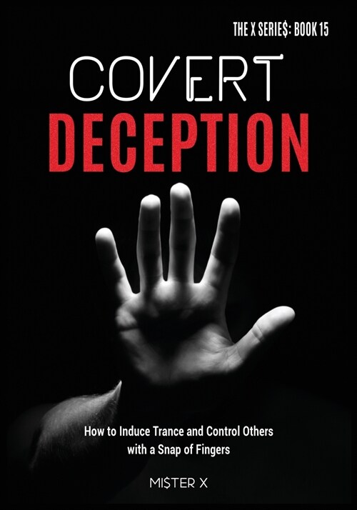 Covert Deception: How to Induce Trance and Control Others with a snap of fingers (Paperback)