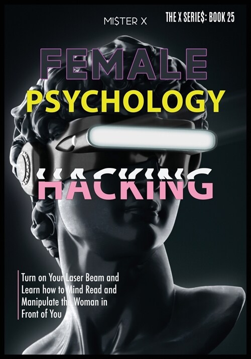 Female Psychology Hacking: Turn on Your Laser Beam and Learn how to Mind Read and Manipulate the Woman in Front of You (Paperback)