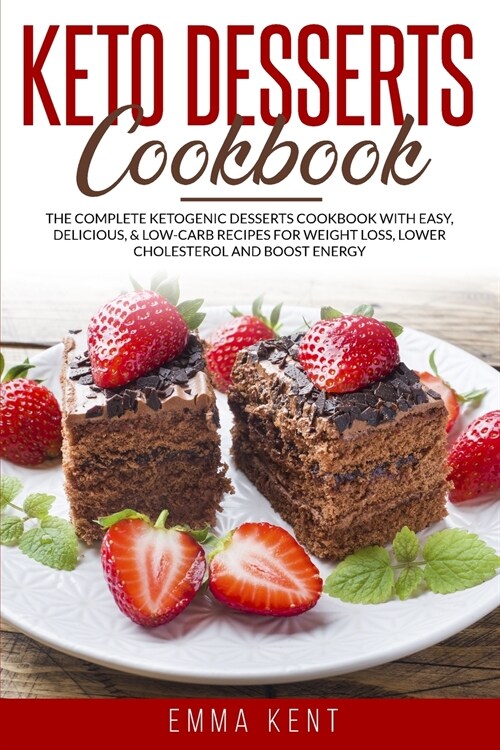 Keto Desserts Cookbook: The Complete Ketogenic Desserts Cookbook with Easy, Delicious, & Low-Carb Recipes for Weight Loss, Lower Cholesterol a (Paperback)