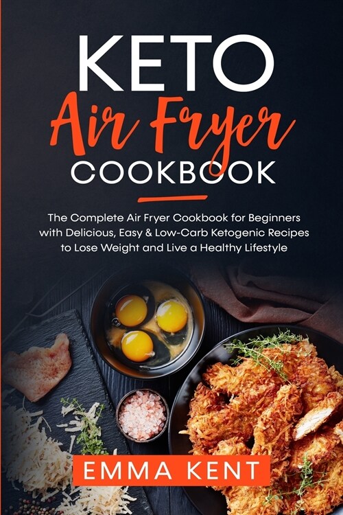 Keto Air Fryer Cookbook: The Complete Air Fryer Cookbook for Beginners with Delicious, Easy & Low-Carb Ketogenic Recipes to Lose Weight and Liv (Paperback)