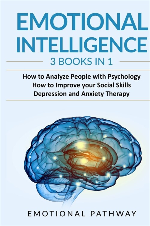 Emotional Intelligence: 3 Books in 1: How to Analyze People with Psychology, How to Improve your Social Skills, Depression and Anxiety Therapy (Paperback)