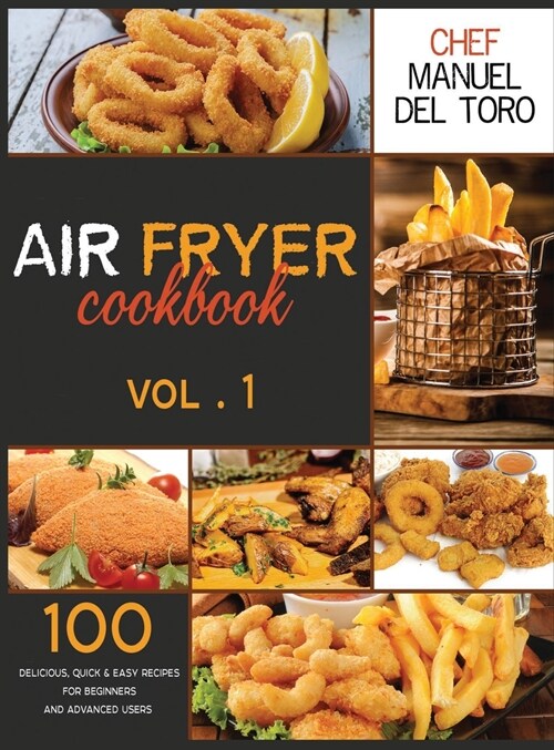Air Fryer Cookbook: 100 Delicious, Quick & Easy Recipes For Beginners And Advanced Users (Vol. 1) (Hardcover)