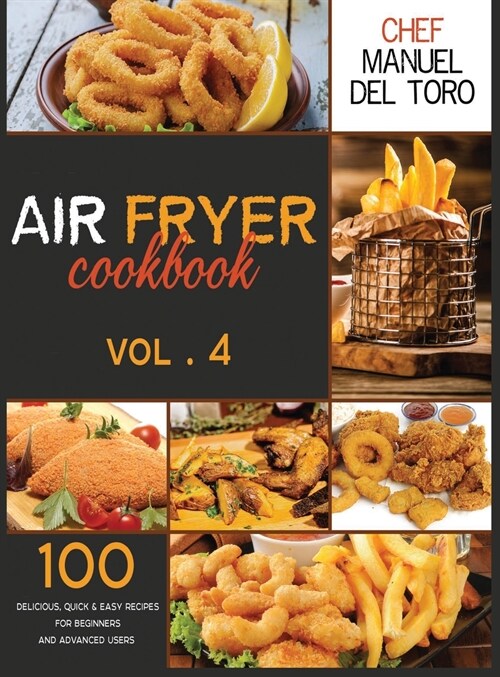Air Fryer Cookbook: 100 Delicious, Quick & Easy Recipes For Beginners And Advanced Users (Vol. 4) (Hardcover)