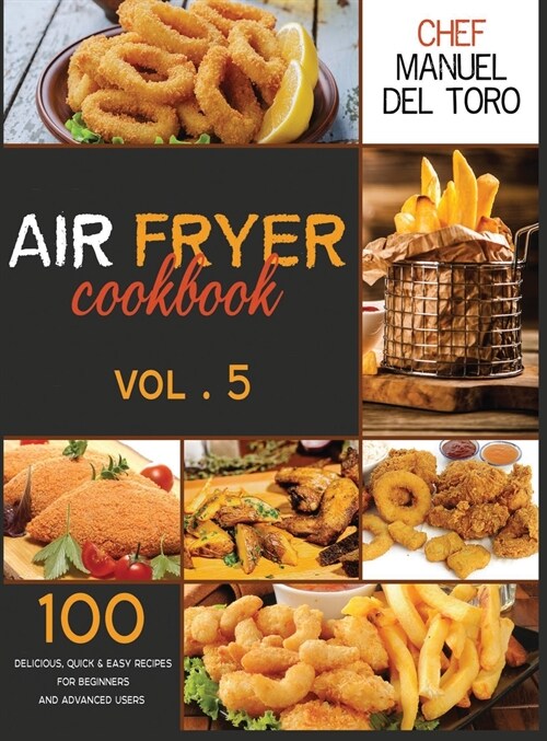Air Fryer Cookbook: 100 Delicious, Quick & Easy Recipes For Beginners And Advanced Users (Vol. 5) (Hardcover)