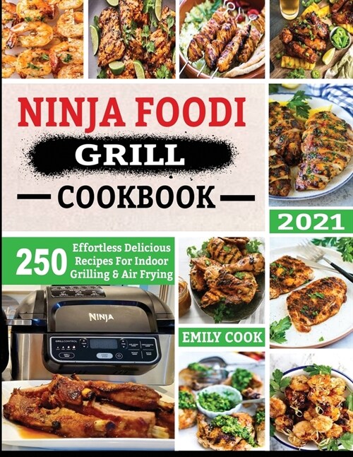 Ninja Foodi Grill Cookbook 2021: 250 Effortless Delicious Recipes For Indoor Grilling & Air Frying (Paperback)