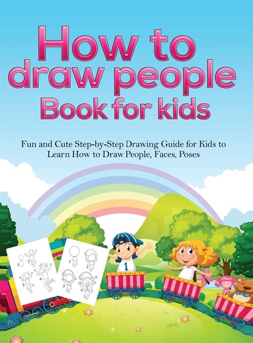 How To Draw People Book For Kids: A Fun and Cute Step-by-Step Drawing Guide for Kids to Learn How to Draw People, Faces, Poses (Hardcover)