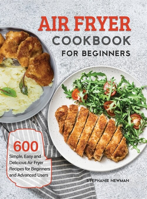 Air Fryer Cookbook for Beginners: 600 Simple, Easy and Delicious Air Fryer Recipes for Beginners and Advanced Users (Hardcover)