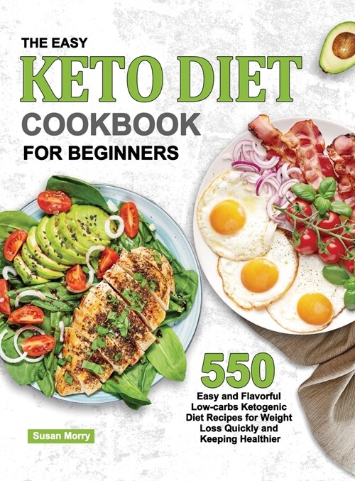 The Easy Keto Diet Cookbook for Beginners: 550 Easy and Flavorful Low-carbs Ketogenic Diet Recipes for Weight Loss Quickly and Keeping Healthier (Hardcover)