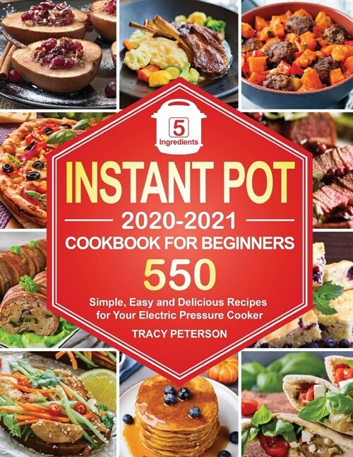 Instant Pot Cookbook for Beginners: 5-Ingredient Instant Pot Recipes - 550 Simple, Easy and Delicious Recipes for Your Electric Pressure Cooker (Paperback)