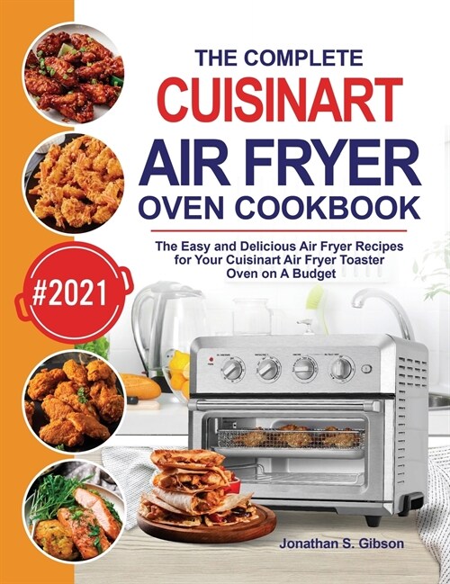 The Complete Cuisinart Air Fryer Oven Cookbook: The Easy and Delicious Air Fryer Recipes for Your Cuisinart Air Fryer Toaster Oven on A Budget (Hardcover)