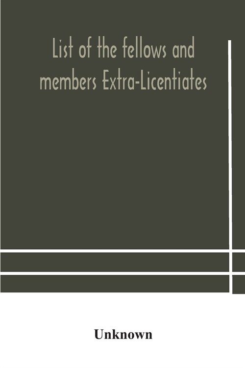 List of the fellows and members Extra-Licentiates and Licentiates of the royal college of Physicians of London (Paperback)