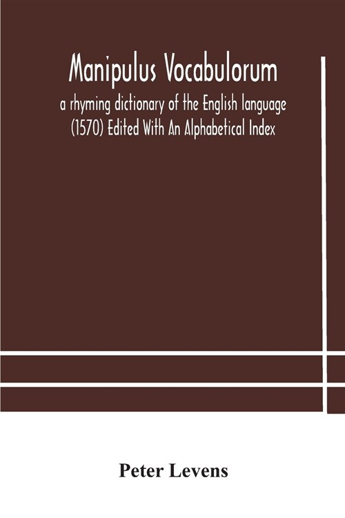 Manipulus vocabulorum: a rhyming dictionary of the English language (1570) Edited With An Alphabetical Index (Paperback)