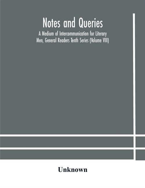 Notes and queries; A Medium of Intercommunication for Literary Men, General Readers Tenth Series (Volume VIII) (Paperback)