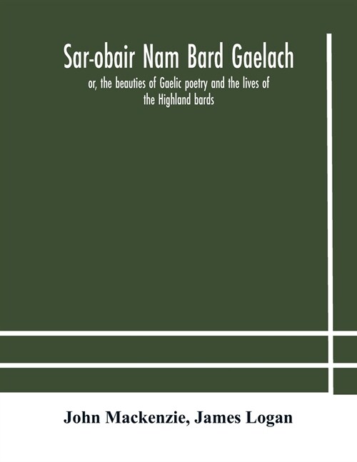 Sar-obair nam bard Gaelach: or, the beauties of Gaelic poetry and the lives of the Highland bards; with historical and critical notes, and a compr (Paperback)