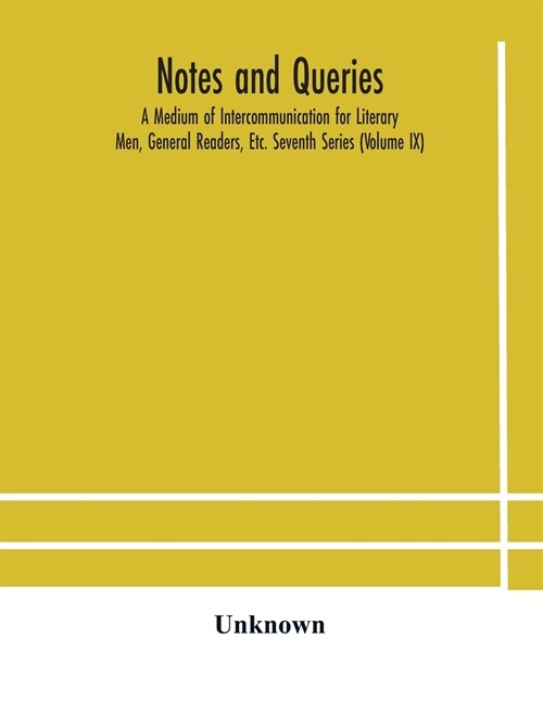 Notes and queries; A Medium of Intercommunication for Literary Men, General Readers, Etc. Seventh Series (Volume IX) (Paperback)
