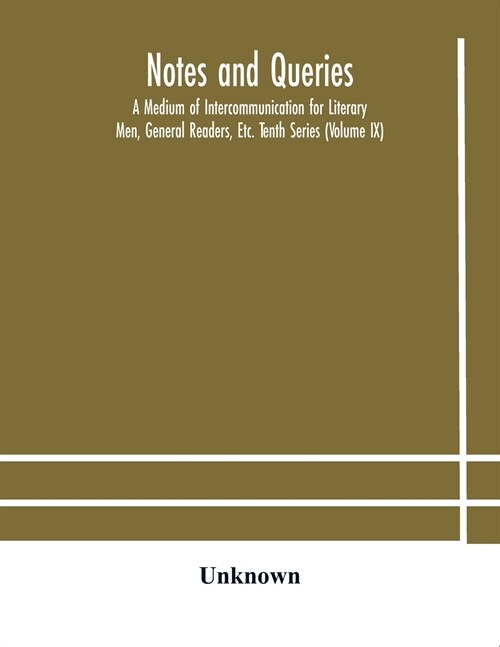 Notes and queries; A Medium of Intercommunication for Literary Men, General Readers, Etc. Tenth Series (Volume IX) (Paperback)