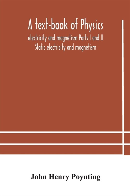 A text-book of physics: electricity and magnetism Parts I and II Static electricity and magnetism (Paperback)