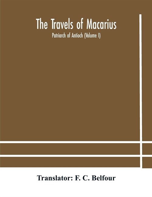 The travels of Macarius: Patriarch of Antioch (Volume I) (Paperback)