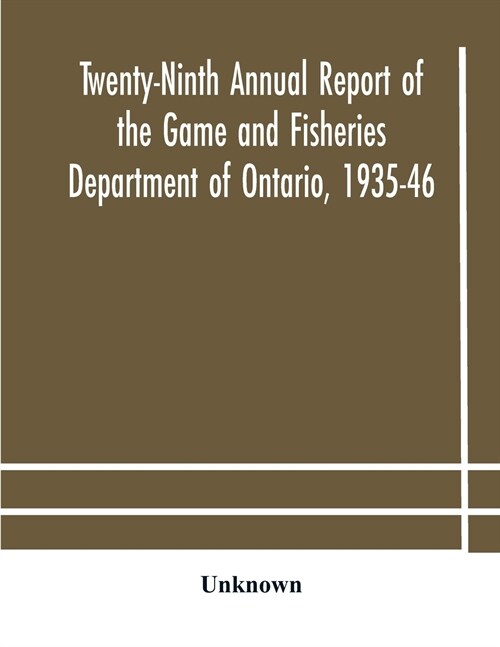 Twenty-Ninth Annual report of the Game and Fisheries Department of Ontario, 1935-46 With which is Included the Report For The Five Months Period Endi (Paperback)