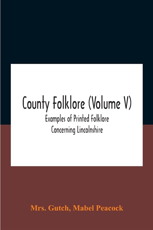 County Folklore (Volume V); Examples Of Printed Folklore Concerning Lincolnshire (Paperback)