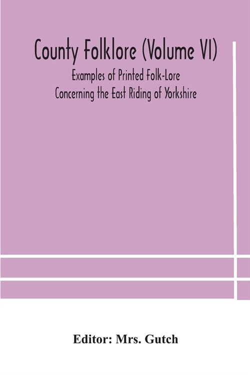 County folklore (Volume VI); Examples of Printed Folk-Lore Concerning the East Riding of Yorkshire (Paperback)