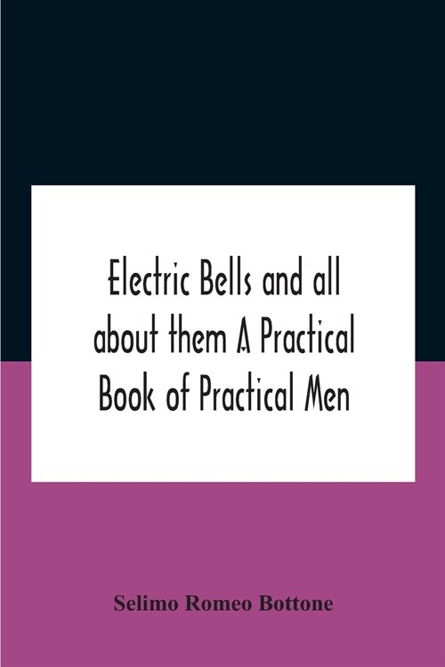 Electric Bells And All About Them A Practical Book Of Practical Men (Paperback)