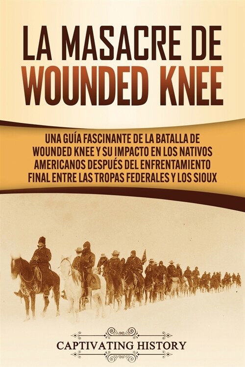 La Masacre de Wounded Knee: Una Gu? Fascinante de la Batalla de Wounded Knee y su Impacto en los Nativos Americanos despu? del Enfrentamiento Fi (Paperback)