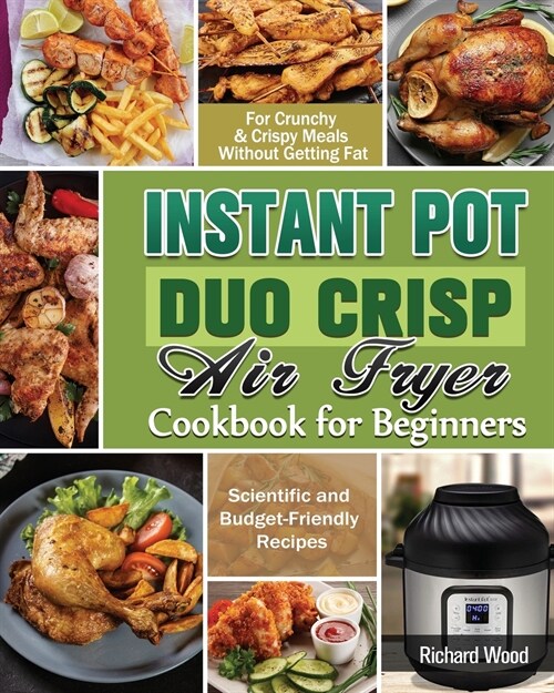 Instant Pot Duo Crisp Air fryer Cookbook For Beginners: Scientific and Budget-Friendly Recipes for Crunchy & Crispy Meals Without Getting Fat (Paperback)