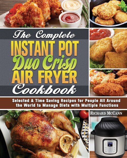 The Complete Instant Pot Duo Crisp Air Fryer Cookbook: Selected & Time Saving Recipes for People All Around the World to Manage Diets with Multiple Fu (Paperback)