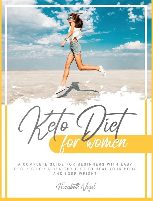 Keto Diet for Women: A Complete Guide for Beginners with Easy Recipes for a Healthy Diet to Heal Your Body and Lose Weight (Hardcover)