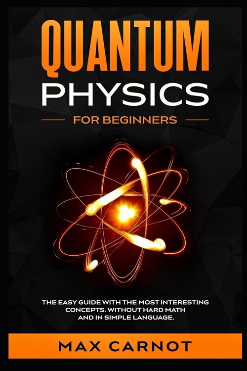 Quantum Physics for Beginners: The Easy Guide with The Most Interesting Concepts. Without Hard Math and in Simple Language. (Paperback)
