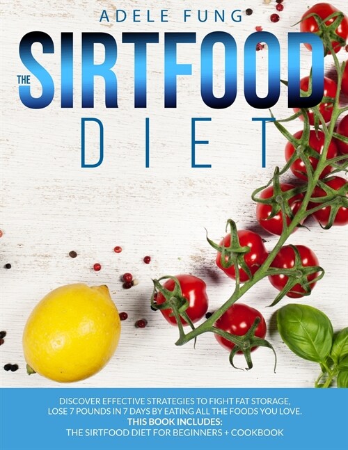 The Sirtfood Diet: Discover Effective Strategies to Fight Fat Storage, Lose 7 Pounds in 7 Days by Eating all The Foods You Love. This Boo (Paperback)