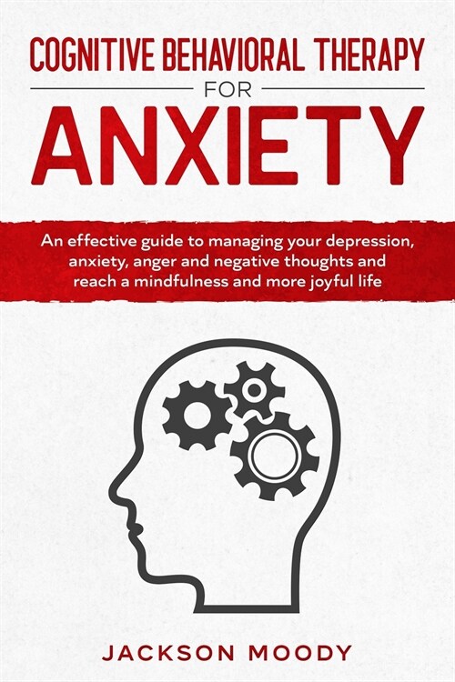 Cognitive Behavioral Therapy For Anxiety: An effective guide on how to deal with your depression, anxiety, anger and negative thoughts and reach a min (Paperback)