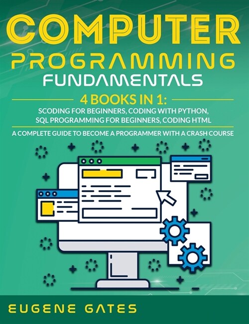 Computer Programming Fundamentals: Coding For Beginners, Coding With Python, SQL Programming For Beginners, Coding HTML. A Complete Guide To Become A (Hardcover)