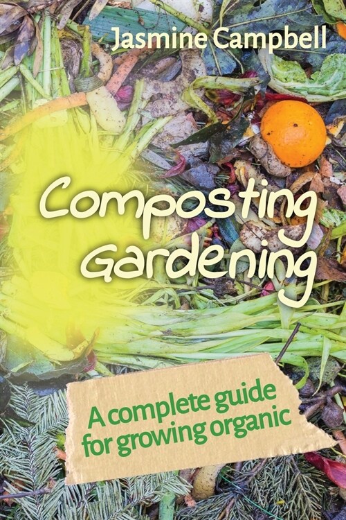 Composting Gardening: A complete guide for growing organic (Paperback)