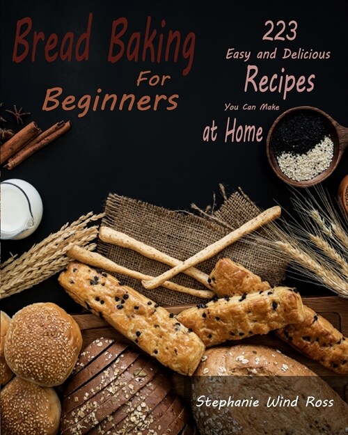 Bread Baking for Beginners: 223 Easy and Delicious Recipes You Can Make at Home (Paperback)