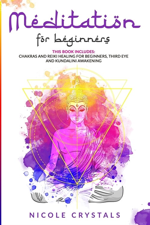 Meditation for Beginners: This Book Includes: Chakras And Reiki Healing For Beginners, Third Eye And Kundalini Awakening (Paperback)