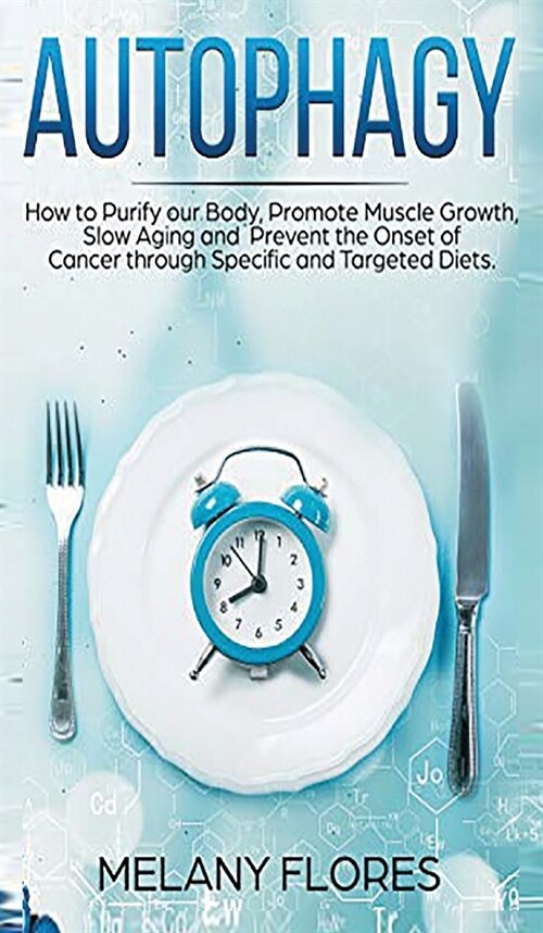 Autophagy: How to Purify our Body, Promote Muscle Growth, Slow Aging and Prevent the Onset of Cancer through Specific and Targete (Hardcover)