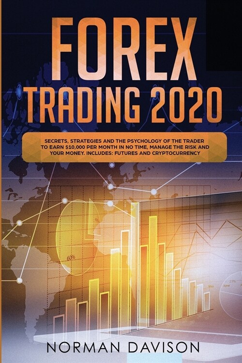 Forex Trading 2020: Beginners Guide. Secrets, Strategies and the Psychology of the Trader to Earn $10,000 per Month in no Time, Manage th (Paperback)