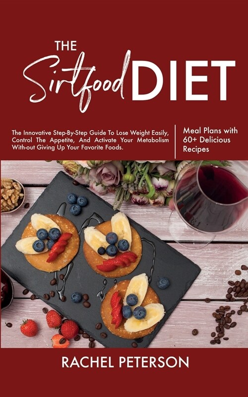 The Sirtfood Diet: The Innovative Step-By-Step Guide To Lose Weight Easily, Control The Appetite, And Activate Your Metabolism Without Gi (Paperback)