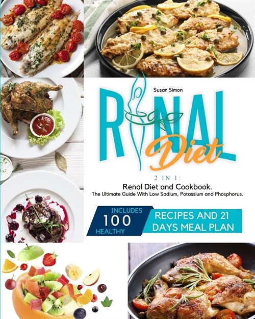 Renal Diet: 2 in 1: Renal Diet and Cookbook. The Ultimate Guide With Low Sodium, Potassium and Phosphorus. Includes 100 Healthy Re (Paperback)