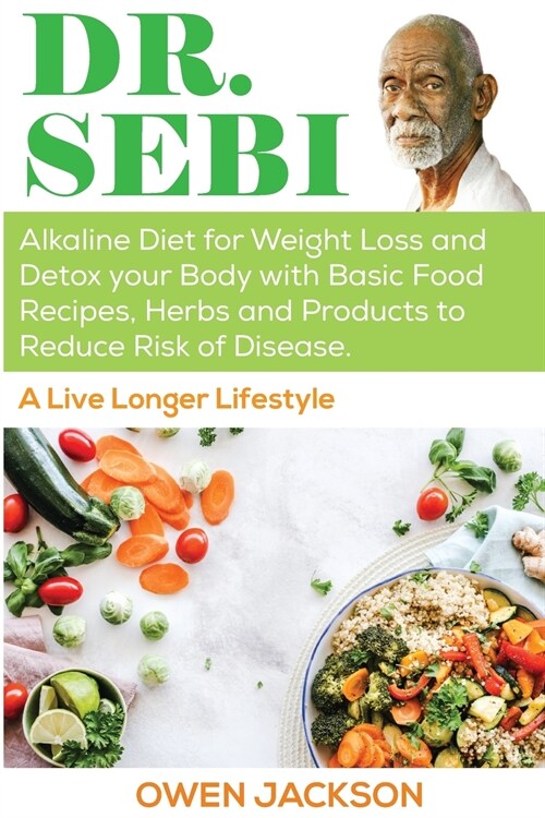 Dr. Sebi: Alkaline Diet for Weight Loss and Detox your Body with Basic Food Recipes, Herbs and Products to Reduce Risk of Diseas (Paperback)