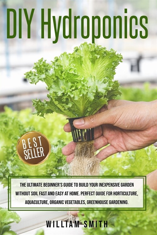 DIY Hydroponics: The Ultimate Beginners Guide to Build your Inexpensive Garden without Soil Fast and Easy at Home. Perfect guide for H (Paperback)