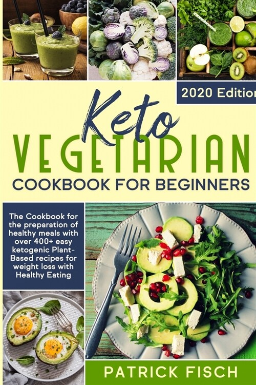 Keto vegetarian cookbook for beginners: The Cookbook for the preparation of healthy meals with over 400+ easy ketogenic Plant-Based recipes for weight (Paperback)