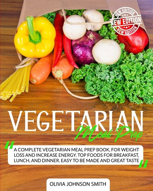 Vegetarian Meal Prep: A Complete Vegetarian Meal Prep Book, For Weight Loss And Increase Energy. Top Foods For Breakfast, Lunch, And Dinner. (Paperback)