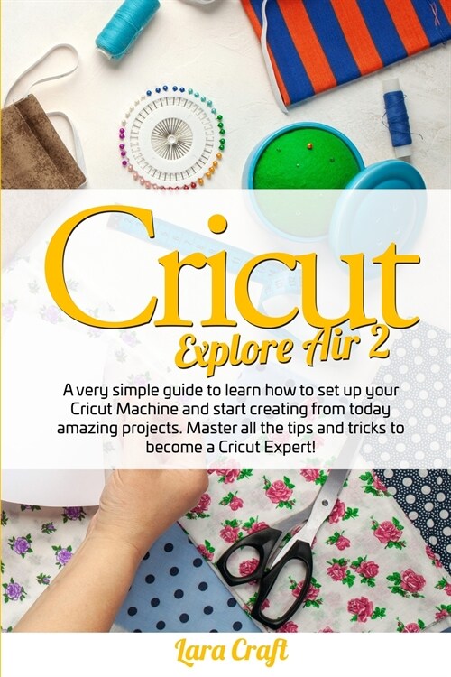 Cricut Explore Air 2: A very simple guide to learn how to set up your cricut machine and start creating from today amazing projects. Master (Paperback)