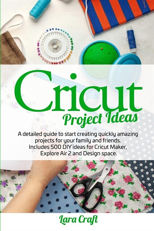 Cricut Project Ideas: A detailed guide to start creating quickly amazing projects for your family and friends. Includes 500 DIY ideas for Cr (Paperback)