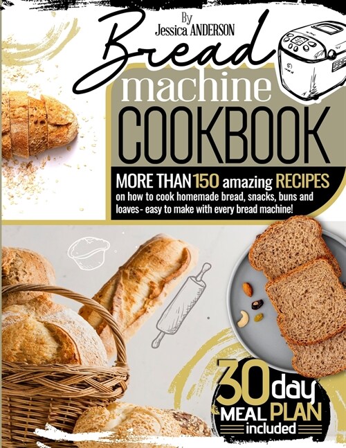 Bread Machine Cookbook: More Than 150 Amazing Recipes on How to Cook Homemade Bread, Snacks, Buns, and Loaves - Easy to Make with Every Bread (Paperback)