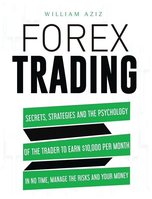Forex Trading: Secrets, Strategies and the Psychology of the Trader to Earn $10,000 per Month in No Time, Manage the RiskS and Your M (Hardcover)
