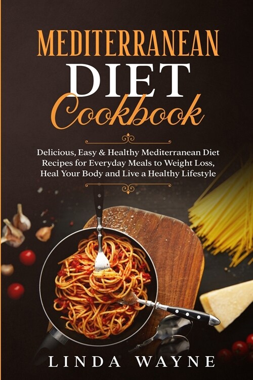 Mediterranean Diet Cookbook: Delicious, Easy & Healthy Mediterranean Diet Recipes for Everyday Meals to Weight Loss, Heal Your Body and Live a Heal (Paperback)